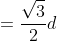 =\frac{\sqrt{3}}{2}d
